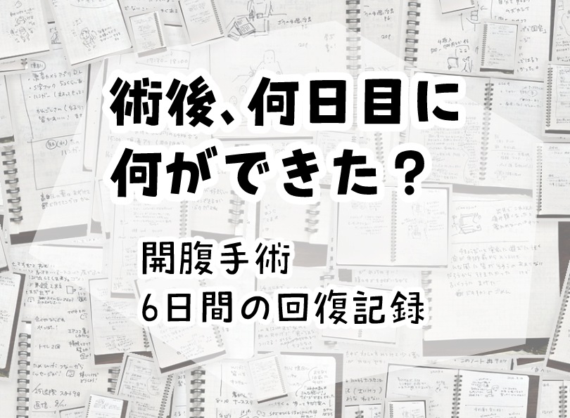 手書きの入院日記を並べた背景に「術後、何日目に何ができた？ 開腹手術 6日間の回復記録」と入れたアイキャッチ画像。マツキヨコ